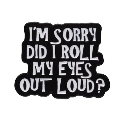 I'm Sorry Did I Roll My Eyes Out Loud Enamel Pin - Creative Sarcasm Brooch All Shades