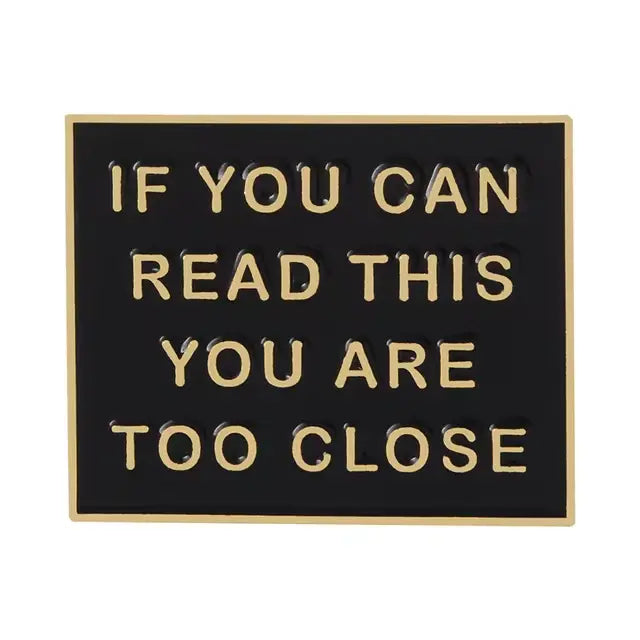 If You Can Read This, You Are Too Close  - Enamel Pin All Shades