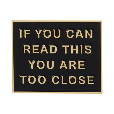 If You Can Read This, You Are Too Close  - Enamel Pin All Shades